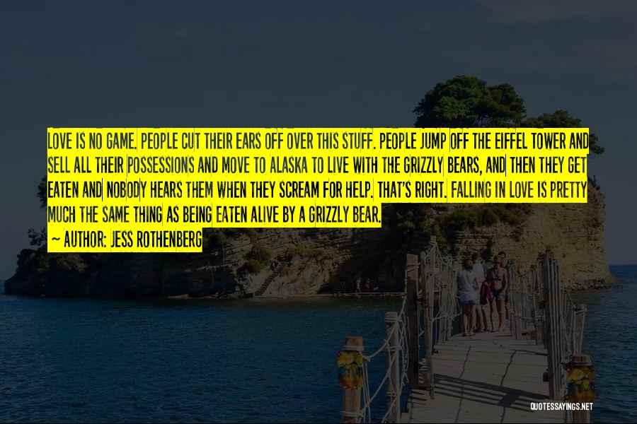 Jess Rothenberg Quotes: Love Is No Game. People Cut Their Ears Off Over This Stuff. People Jump Off The Eiffel Tower And Sell