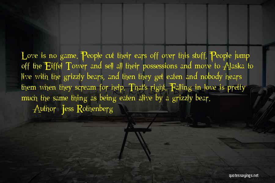 Jess Rothenberg Quotes: Love Is No Game. People Cut Their Ears Off Over This Stuff. People Jump Off The Eiffel Tower And Sell