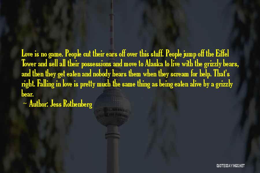 Jess Rothenberg Quotes: Love Is No Game. People Cut Their Ears Off Over This Stuff. People Jump Off The Eiffel Tower And Sell