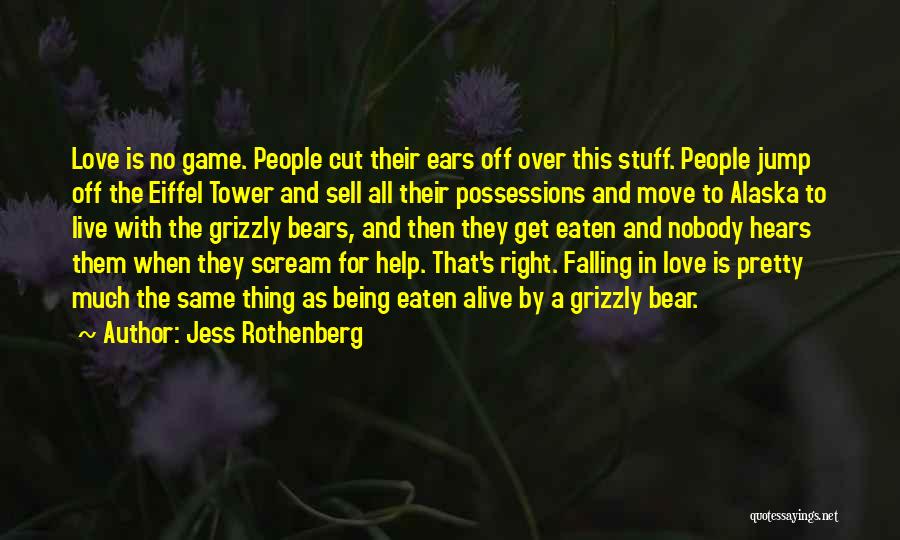 Jess Rothenberg Quotes: Love Is No Game. People Cut Their Ears Off Over This Stuff. People Jump Off The Eiffel Tower And Sell