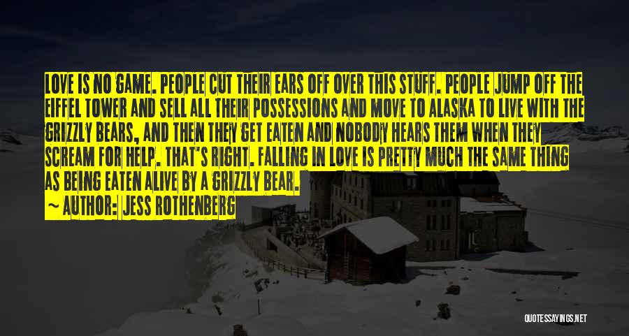 Jess Rothenberg Quotes: Love Is No Game. People Cut Their Ears Off Over This Stuff. People Jump Off The Eiffel Tower And Sell