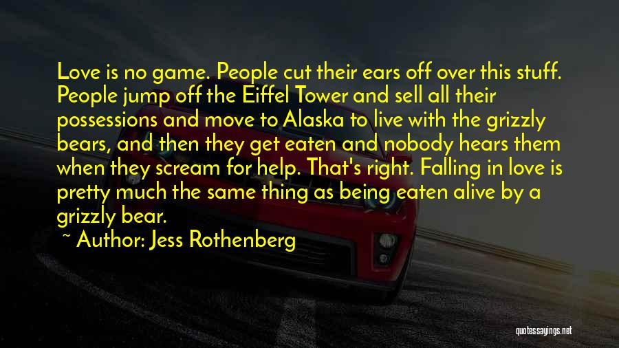 Jess Rothenberg Quotes: Love Is No Game. People Cut Their Ears Off Over This Stuff. People Jump Off The Eiffel Tower And Sell