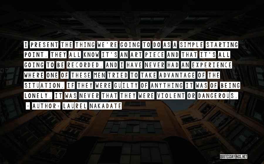 Laurel Nakadate Quotes: I Present The Thing We're Going To Do As A Simple Starting Point. They All Know It's An Art Piece