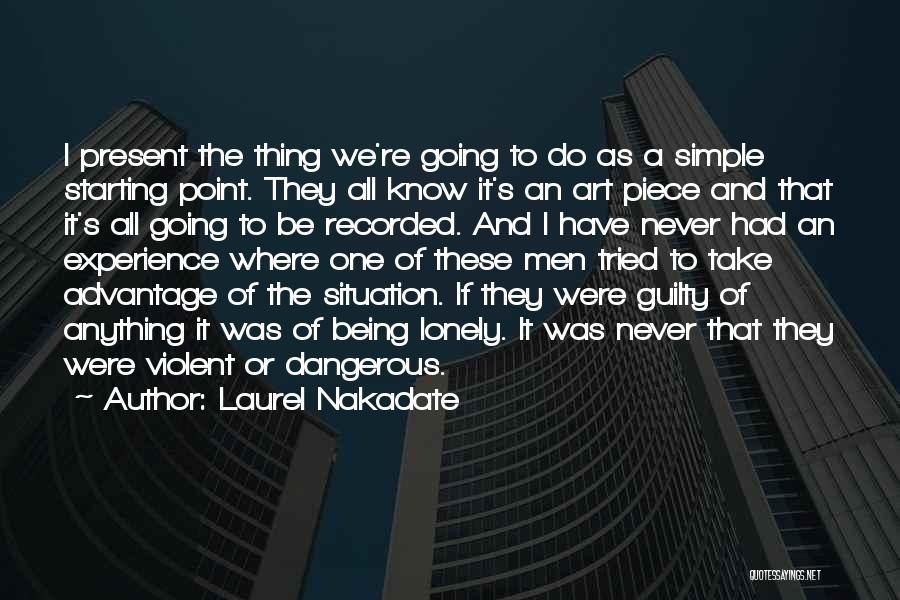 Laurel Nakadate Quotes: I Present The Thing We're Going To Do As A Simple Starting Point. They All Know It's An Art Piece