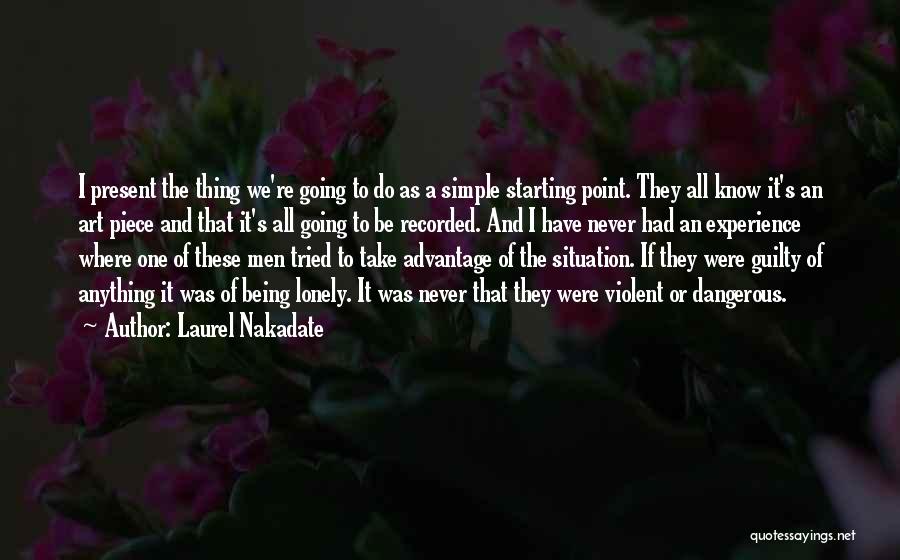 Laurel Nakadate Quotes: I Present The Thing We're Going To Do As A Simple Starting Point. They All Know It's An Art Piece