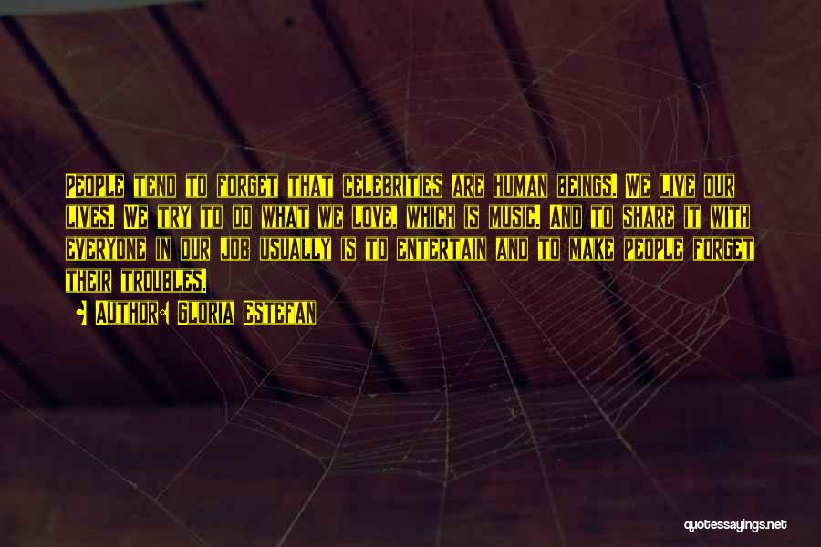 Gloria Estefan Quotes: People Tend To Forget That Celebrities Are Human Beings. We Live Our Lives. We Try To Do What We Love,