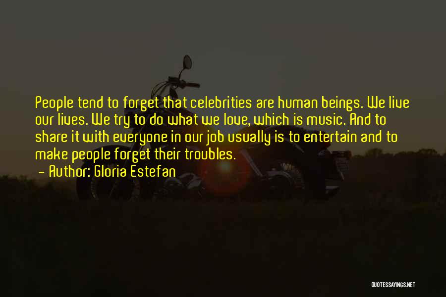 Gloria Estefan Quotes: People Tend To Forget That Celebrities Are Human Beings. We Live Our Lives. We Try To Do What We Love,