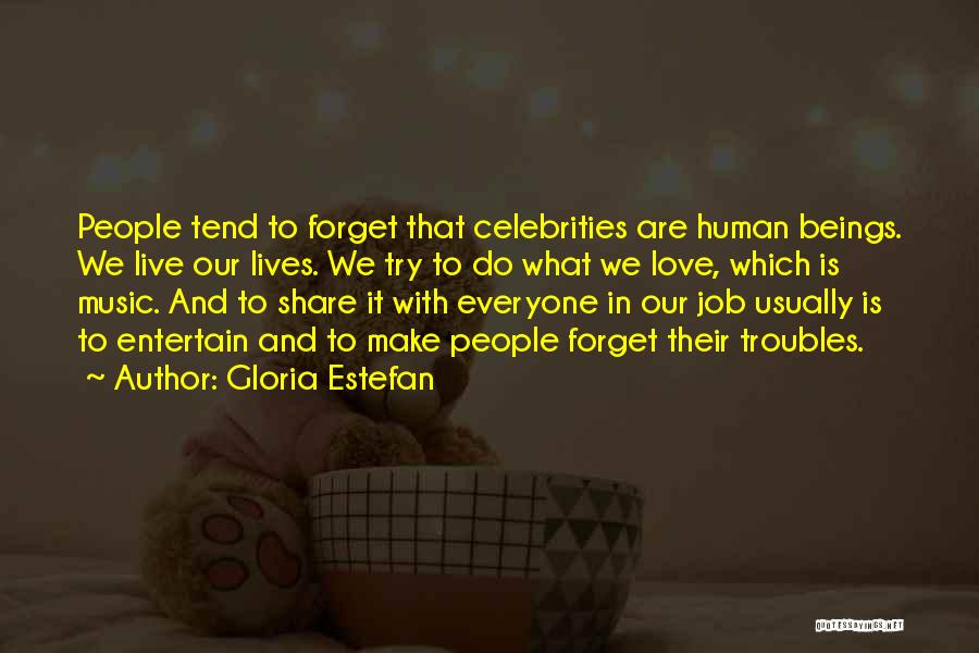 Gloria Estefan Quotes: People Tend To Forget That Celebrities Are Human Beings. We Live Our Lives. We Try To Do What We Love,