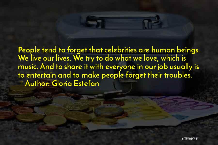 Gloria Estefan Quotes: People Tend To Forget That Celebrities Are Human Beings. We Live Our Lives. We Try To Do What We Love,