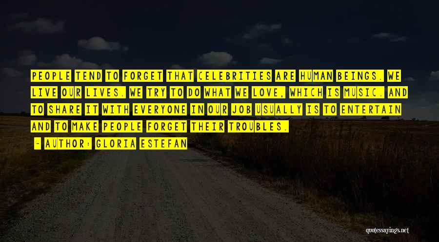 Gloria Estefan Quotes: People Tend To Forget That Celebrities Are Human Beings. We Live Our Lives. We Try To Do What We Love,