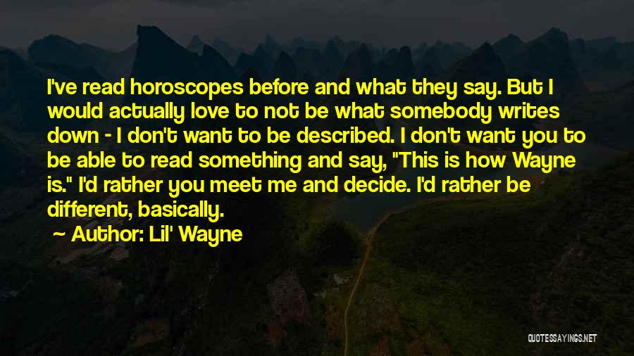 Lil' Wayne Quotes: I've Read Horoscopes Before And What They Say. But I Would Actually Love To Not Be What Somebody Writes Down