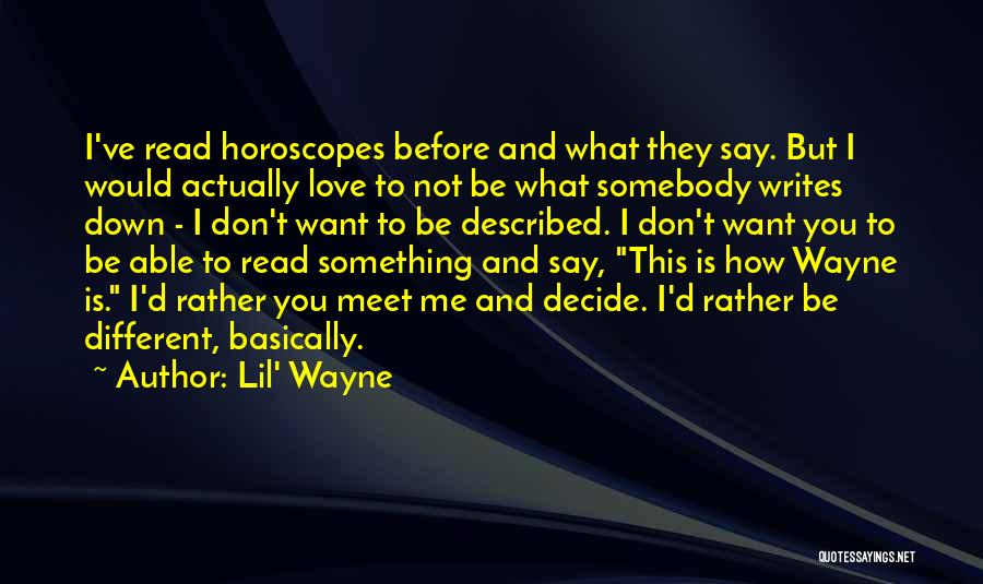 Lil' Wayne Quotes: I've Read Horoscopes Before And What They Say. But I Would Actually Love To Not Be What Somebody Writes Down