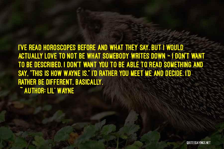 Lil' Wayne Quotes: I've Read Horoscopes Before And What They Say. But I Would Actually Love To Not Be What Somebody Writes Down