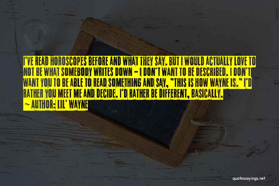 Lil' Wayne Quotes: I've Read Horoscopes Before And What They Say. But I Would Actually Love To Not Be What Somebody Writes Down