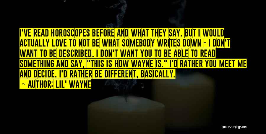 Lil' Wayne Quotes: I've Read Horoscopes Before And What They Say. But I Would Actually Love To Not Be What Somebody Writes Down