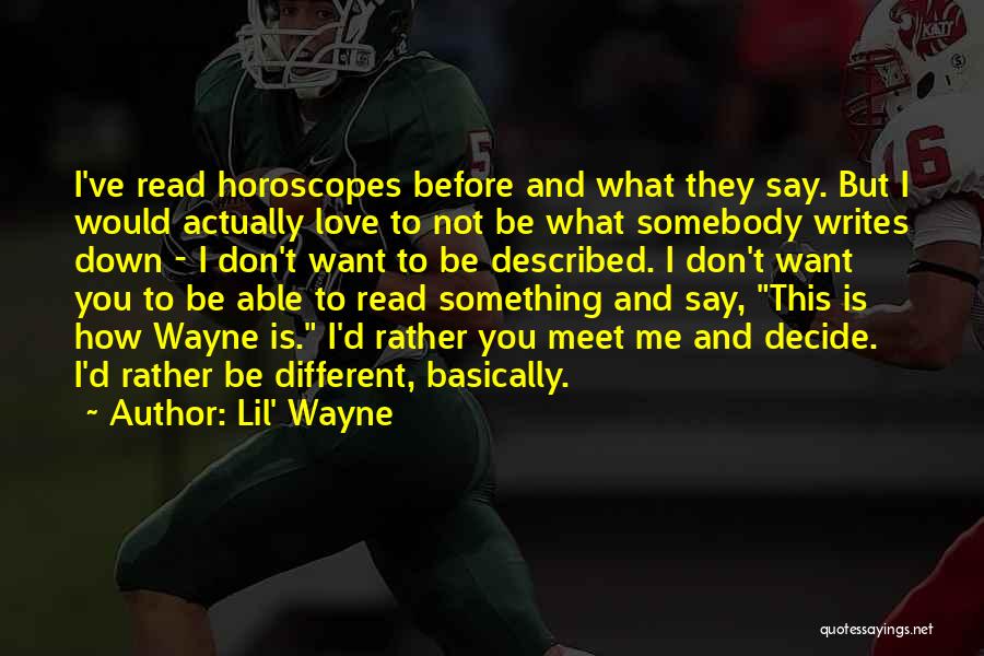 Lil' Wayne Quotes: I've Read Horoscopes Before And What They Say. But I Would Actually Love To Not Be What Somebody Writes Down