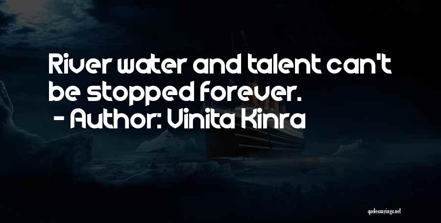 Vinita Kinra Quotes: River Water And Talent Can't Be Stopped Forever.