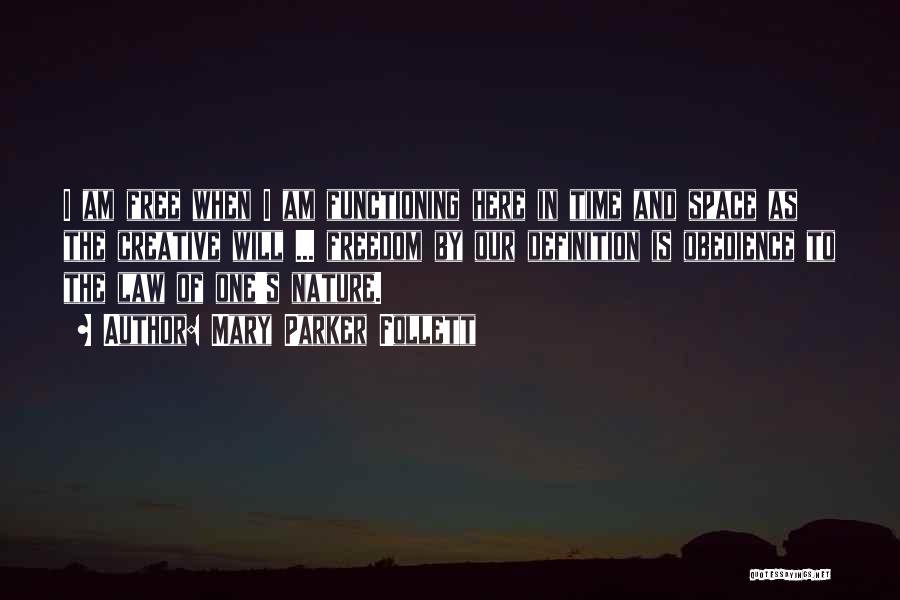 Mary Parker Follett Quotes: I Am Free When I Am Functioning Here In Time And Space As The Creative Will ... Freedom By Our