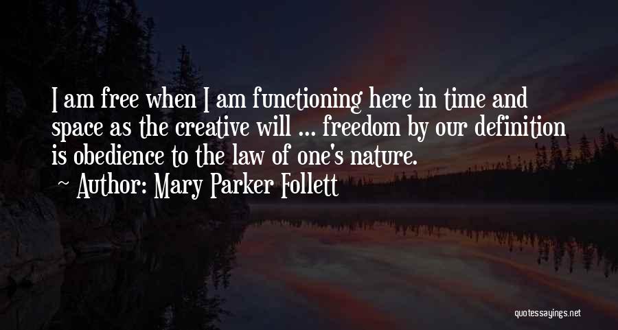 Mary Parker Follett Quotes: I Am Free When I Am Functioning Here In Time And Space As The Creative Will ... Freedom By Our