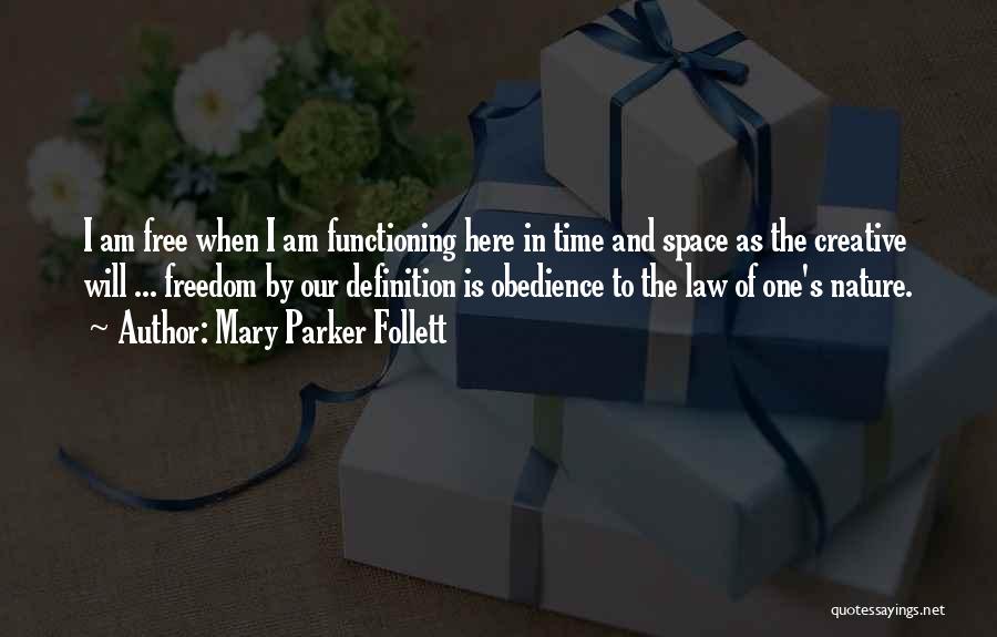 Mary Parker Follett Quotes: I Am Free When I Am Functioning Here In Time And Space As The Creative Will ... Freedom By Our
