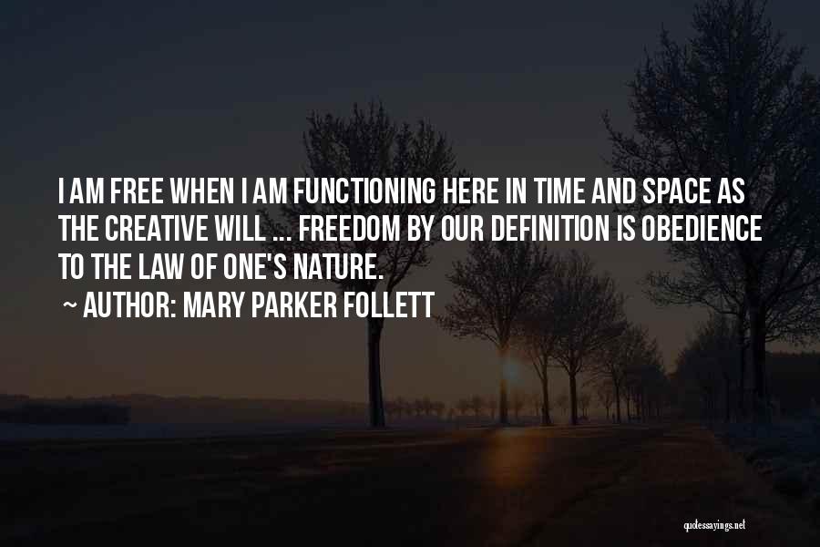 Mary Parker Follett Quotes: I Am Free When I Am Functioning Here In Time And Space As The Creative Will ... Freedom By Our