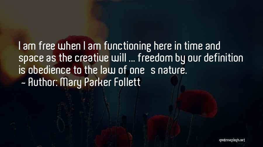 Mary Parker Follett Quotes: I Am Free When I Am Functioning Here In Time And Space As The Creative Will ... Freedom By Our