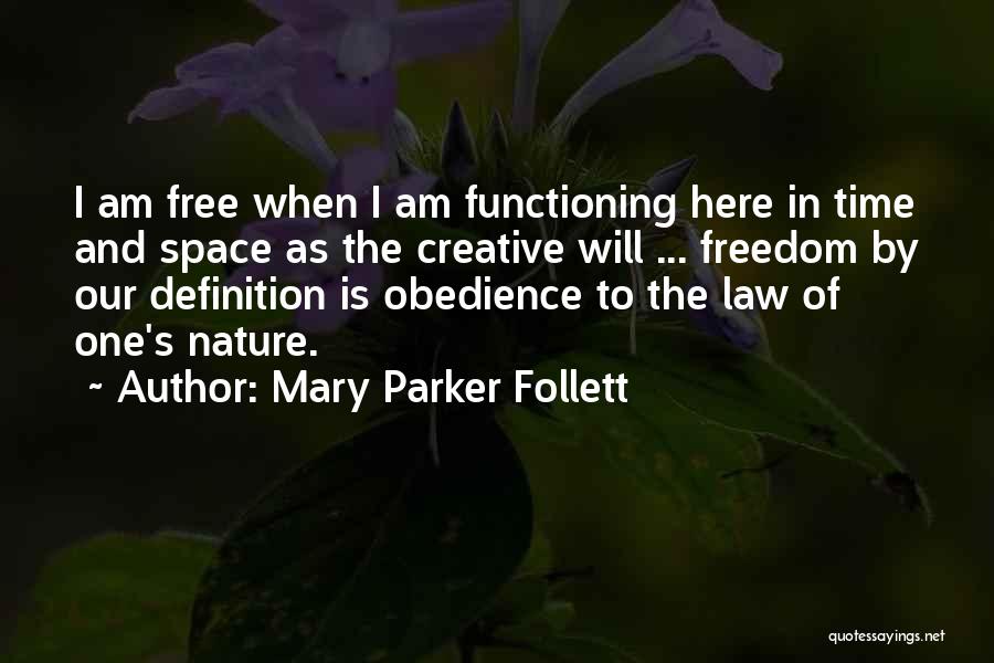 Mary Parker Follett Quotes: I Am Free When I Am Functioning Here In Time And Space As The Creative Will ... Freedom By Our