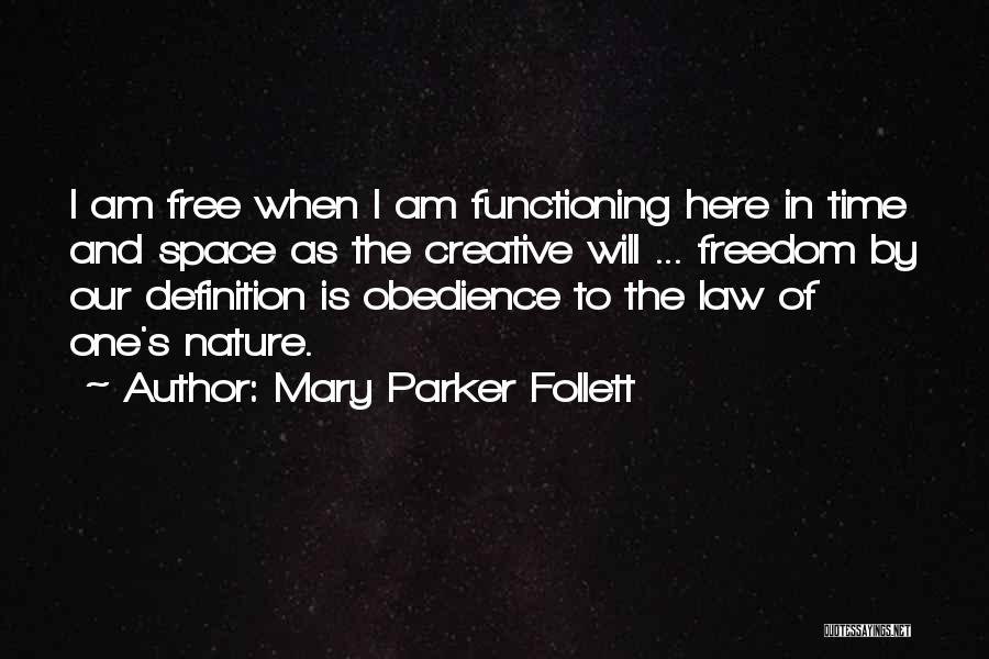 Mary Parker Follett Quotes: I Am Free When I Am Functioning Here In Time And Space As The Creative Will ... Freedom By Our