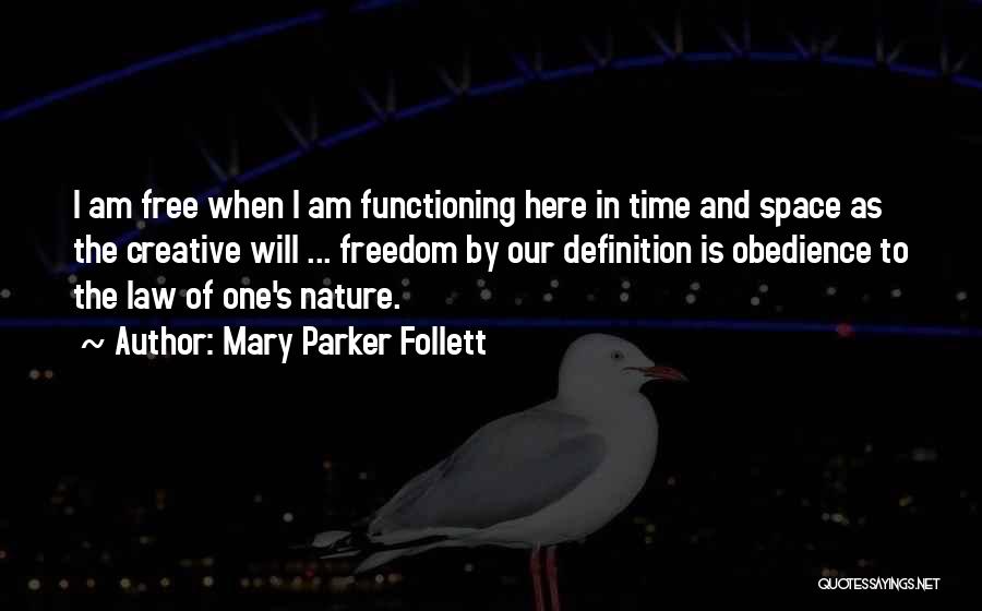 Mary Parker Follett Quotes: I Am Free When I Am Functioning Here In Time And Space As The Creative Will ... Freedom By Our