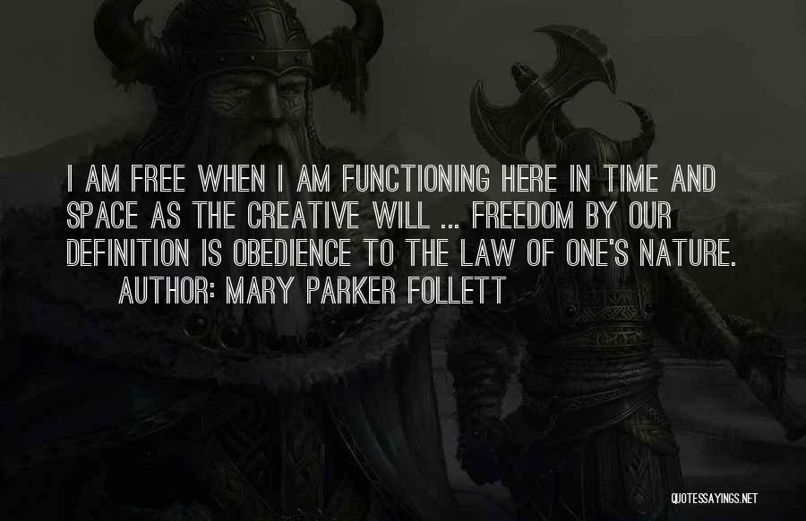 Mary Parker Follett Quotes: I Am Free When I Am Functioning Here In Time And Space As The Creative Will ... Freedom By Our
