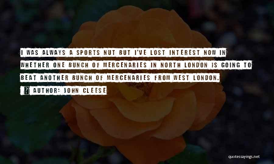 John Cleese Quotes: I Was Always A Sports Nut But I've Lost Interest Now In Whether One Bunch Of Mercenaries In North London