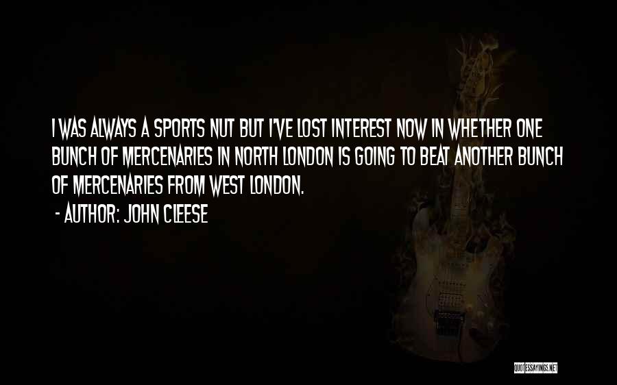 John Cleese Quotes: I Was Always A Sports Nut But I've Lost Interest Now In Whether One Bunch Of Mercenaries In North London
