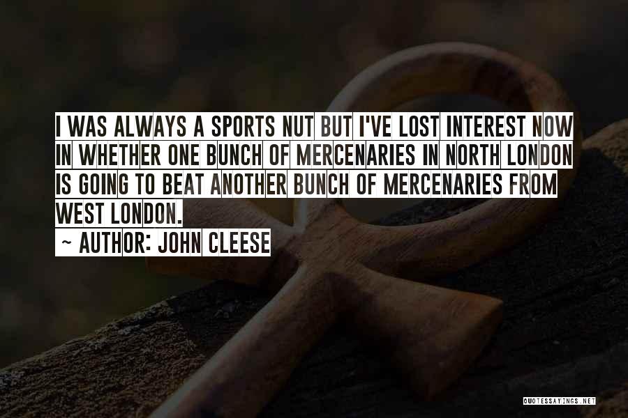 John Cleese Quotes: I Was Always A Sports Nut But I've Lost Interest Now In Whether One Bunch Of Mercenaries In North London