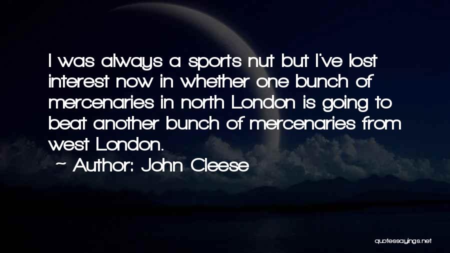 John Cleese Quotes: I Was Always A Sports Nut But I've Lost Interest Now In Whether One Bunch Of Mercenaries In North London