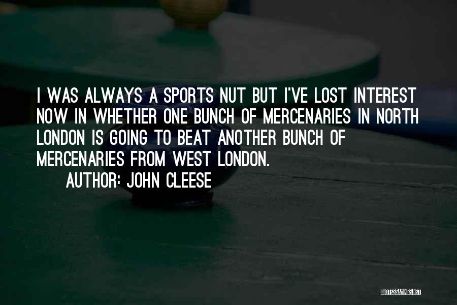 John Cleese Quotes: I Was Always A Sports Nut But I've Lost Interest Now In Whether One Bunch Of Mercenaries In North London