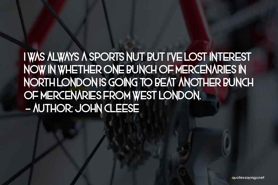 John Cleese Quotes: I Was Always A Sports Nut But I've Lost Interest Now In Whether One Bunch Of Mercenaries In North London