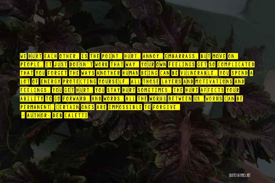 Deb Caletti Quotes: We Hurt Each Other, Is The Point. Hurt, Annoy, Embarrass, But Move On. People, It Just Doesn't Work That Way.