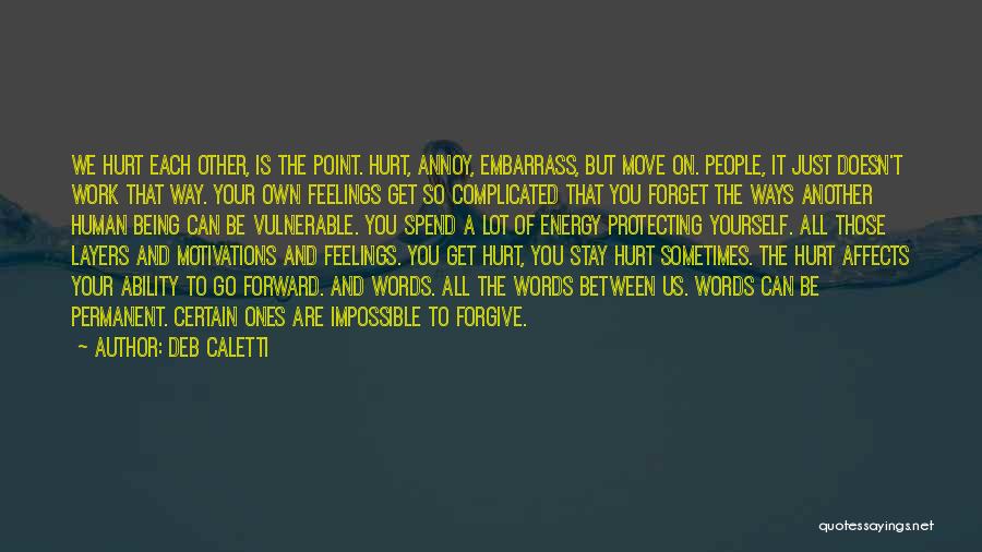 Deb Caletti Quotes: We Hurt Each Other, Is The Point. Hurt, Annoy, Embarrass, But Move On. People, It Just Doesn't Work That Way.