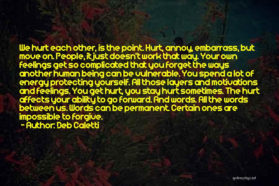 Deb Caletti Quotes: We Hurt Each Other, Is The Point. Hurt, Annoy, Embarrass, But Move On. People, It Just Doesn't Work That Way.