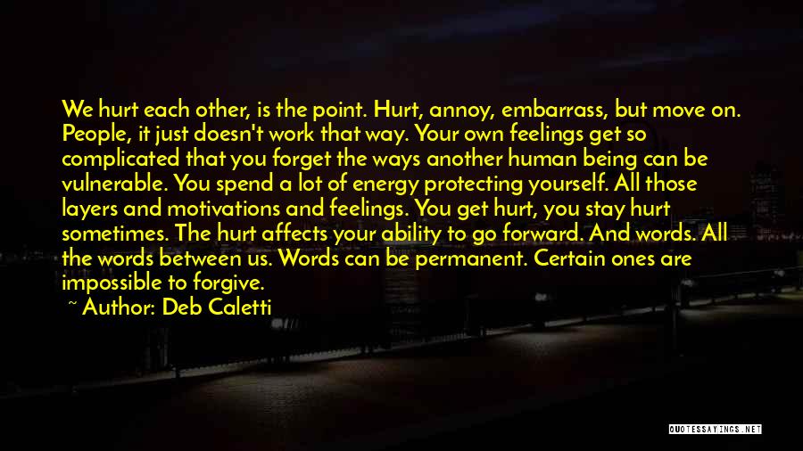 Deb Caletti Quotes: We Hurt Each Other, Is The Point. Hurt, Annoy, Embarrass, But Move On. People, It Just Doesn't Work That Way.