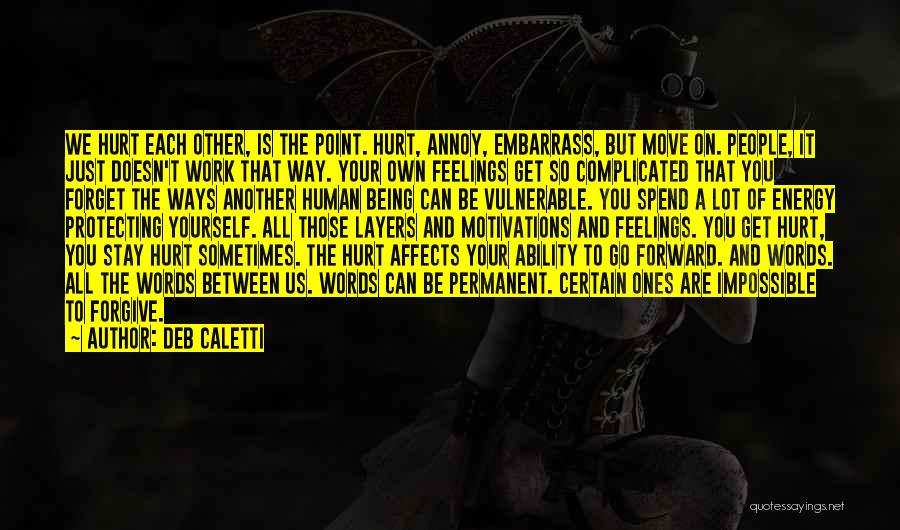 Deb Caletti Quotes: We Hurt Each Other, Is The Point. Hurt, Annoy, Embarrass, But Move On. People, It Just Doesn't Work That Way.