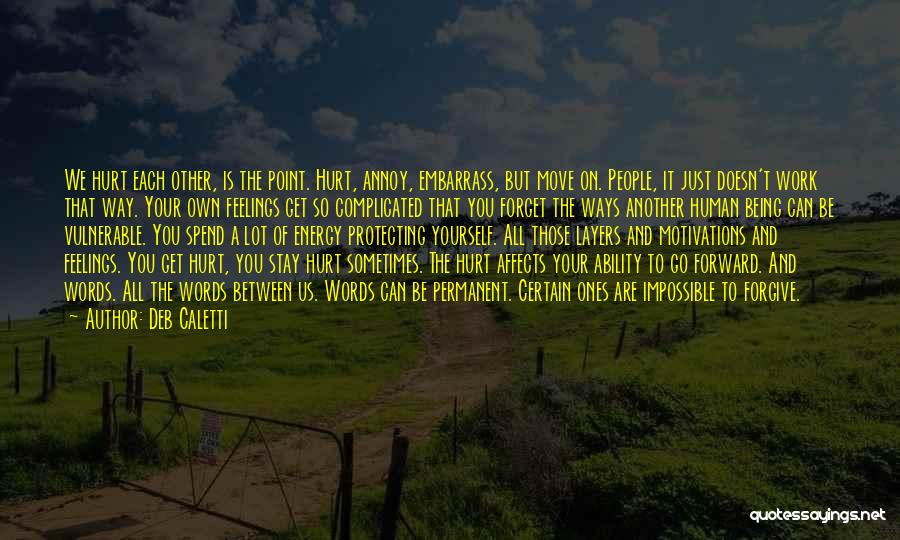 Deb Caletti Quotes: We Hurt Each Other, Is The Point. Hurt, Annoy, Embarrass, But Move On. People, It Just Doesn't Work That Way.