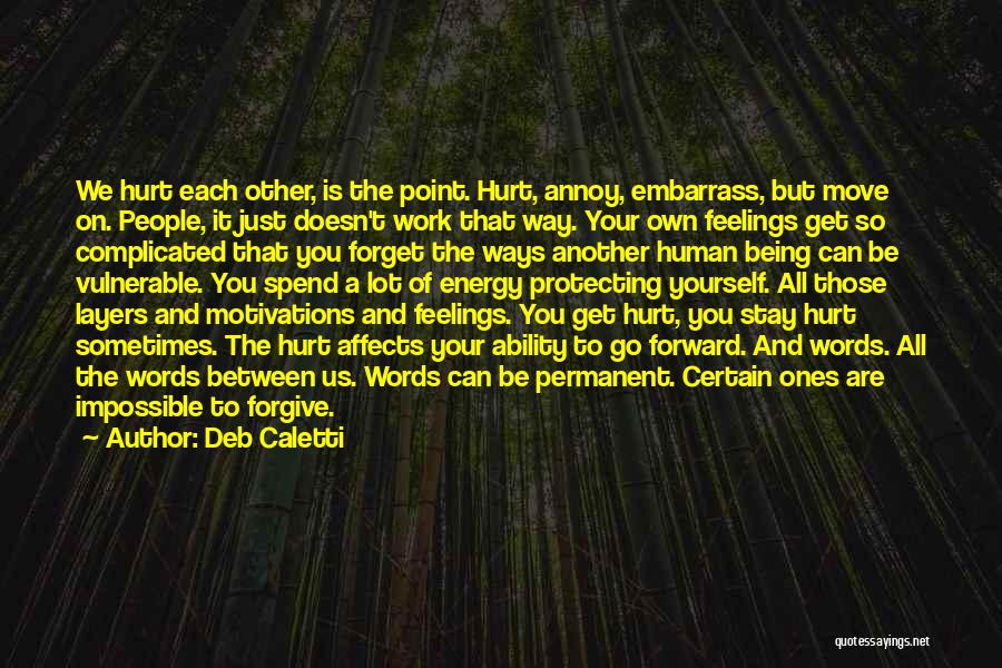 Deb Caletti Quotes: We Hurt Each Other, Is The Point. Hurt, Annoy, Embarrass, But Move On. People, It Just Doesn't Work That Way.