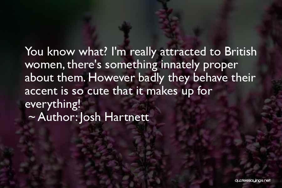 Josh Hartnett Quotes: You Know What? I'm Really Attracted To British Women, There's Something Innately Proper About Them. However Badly They Behave Their