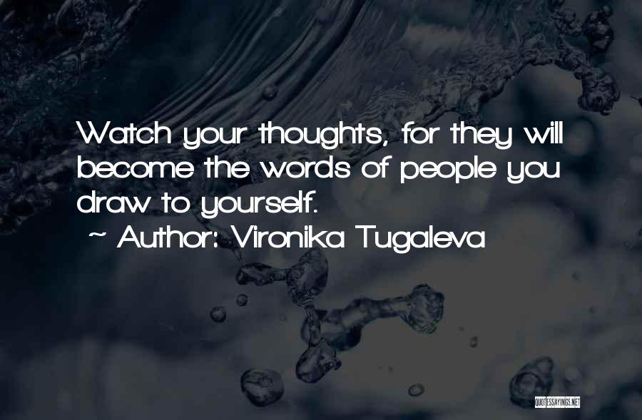 Vironika Tugaleva Quotes: Watch Your Thoughts, For They Will Become The Words Of People You Draw To Yourself.
