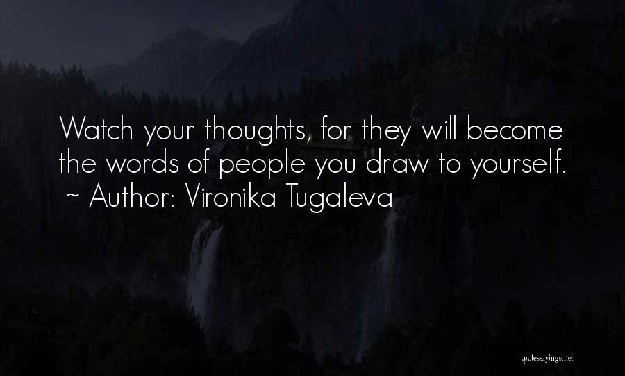 Vironika Tugaleva Quotes: Watch Your Thoughts, For They Will Become The Words Of People You Draw To Yourself.