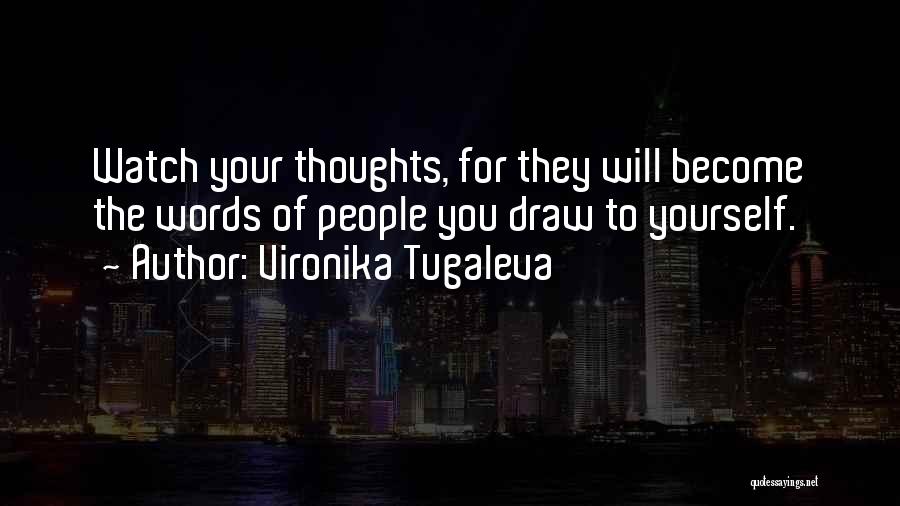 Vironika Tugaleva Quotes: Watch Your Thoughts, For They Will Become The Words Of People You Draw To Yourself.