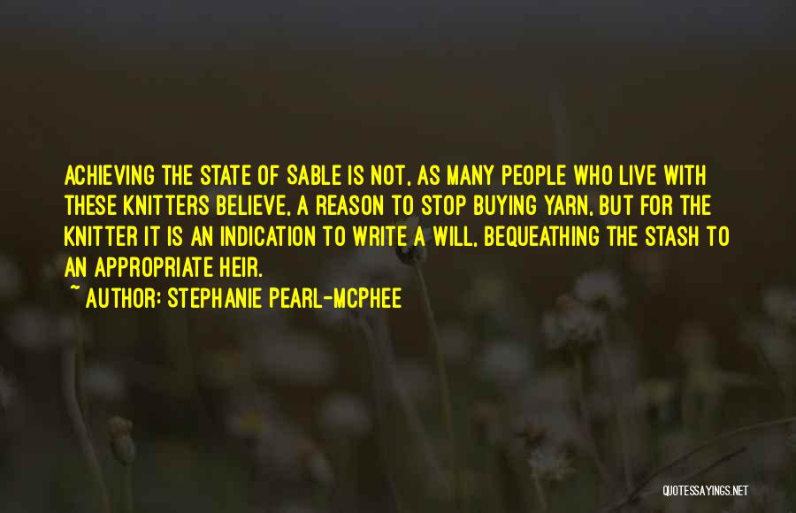 Stephanie Pearl-McPhee Quotes: Achieving The State Of Sable Is Not, As Many People Who Live With These Knitters Believe, A Reason To Stop