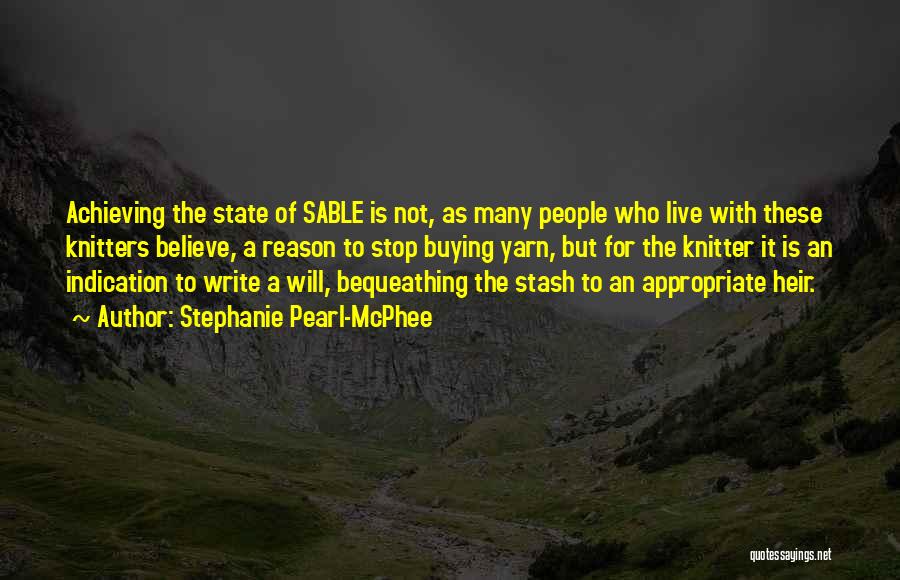 Stephanie Pearl-McPhee Quotes: Achieving The State Of Sable Is Not, As Many People Who Live With These Knitters Believe, A Reason To Stop