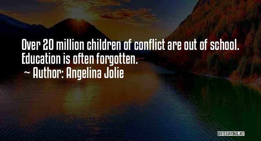 Angelina Jolie Quotes: Over 20 Million Children Of Conflict Are Out Of School. Education Is Often Forgotten.